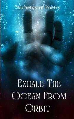 Exhale The Ocean From Orbit by Poetry, Alchemy øF