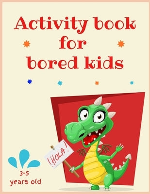 Activity book for bored kids: 3-5 years old: Lots of different activities including Mazes, recognizing Emotions, coloring, I spy, learning about ani by Bond, Elizabeth
