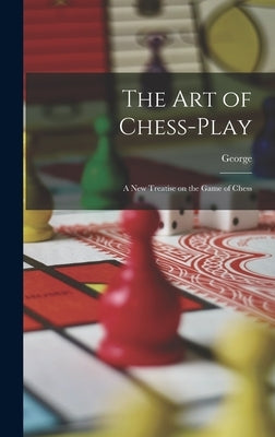 The Art of Chess-play: A New Treatise on the Game of Chess by Walker, George 1803-1879