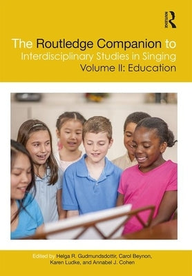 The Routledge Companion to Interdisciplinary Studies in Singing, Volume II: Education: Volume II: Education by Gudmundsdottir, Helga R.