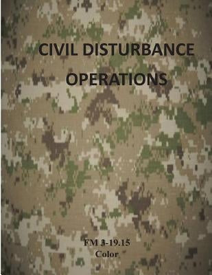 Civil Disturbance Operations: FM 3-19.15 Color by Department of the Army