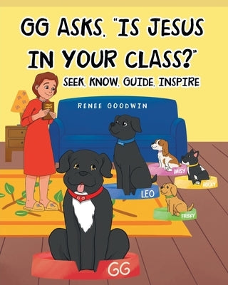 GG Asks, "Is Jesus In Your Class?" - Seek, Know, Guide, Inspire by Goodwin, Renee