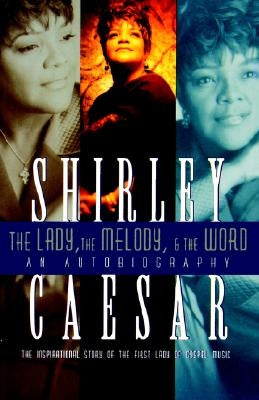The Lady, the Melody, and the Word: The Inspirational Story of the First Lady of Gospel by Caesar, Shirley