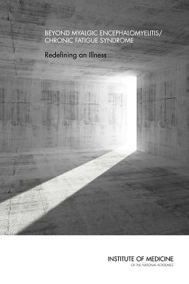 Beyond Myalgic Encephalomyelitis/Chronic Fatigue Syndrome: Redefining an Illness by Institute of Medicine