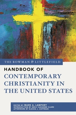 Rowman & Littlefield Handbook of Contemporary Christianity in the United States by Lamport, Mark A.