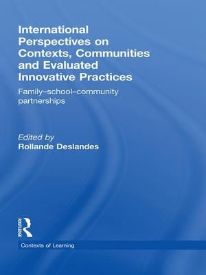 International Perspectives on Contexts, Communities and Evaluated Innovative Practices: Family-School-Community Partnerships by Deslandes, Rollande