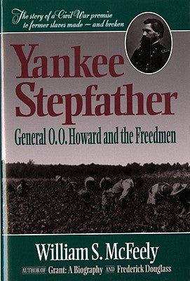 Yankee Stepfather: General O. O. Howard and the Freedmen (Revised) by McFeely, William S.