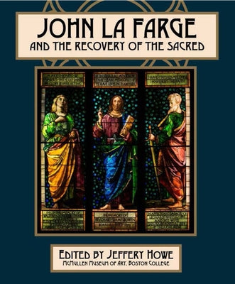 John La Farge and the Recovery of the Sacred by Howe, Jeffery W.