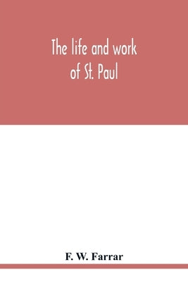 The life and work of St. Paul by W. Farrar, F.