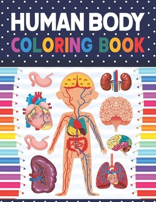 Human Body Coloring Book: Human Body Anatomy Coloring Book For Kids, Boys and Girls and Medical Students. Human Brain Heart Liver Coloring Book. by Publication, Shirkaylene