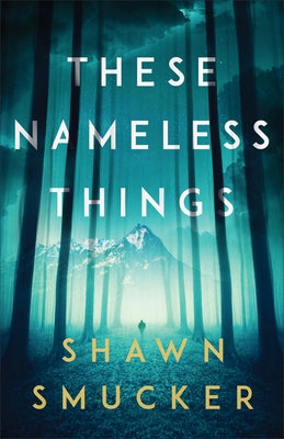 These Nameless Things by Smucker, Shawn