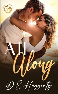 All Along: a friends to lovers, fake dating small town romantic comedy by Haggerty, D. E.
