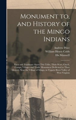 Monument to, and History of the Mingo Indians; Facts and Traditions About This Tribe, Their Wars, Chiefs, Camps, Villages and Trails. Monument Dedicat by Cobb, William Henry