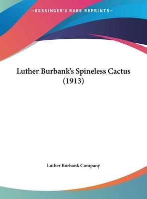 Luther Burbank's Spineless Cactus (1913) by Luther Burbank Company