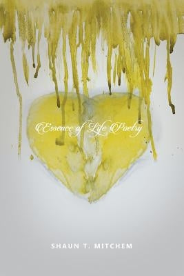 Essence of Life Poetry by Mitchem, Shaun T.
