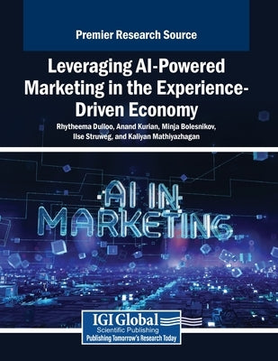 Leveraging AI-Powered Marketing in the Experience-Driven Economy by Dulloo, Rhytheema