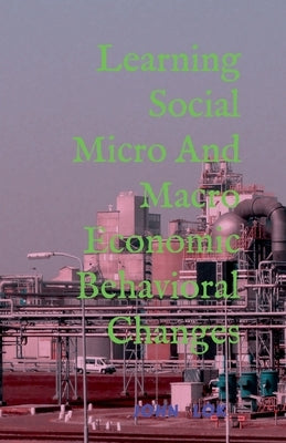 Learning Social Micro And Macro Economic Behavioral Changes by Lok, John