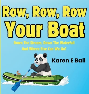 Row, Row, Row Your Boat: Down The Stream, Down The Waterfall And Where Else Can We Go? by Ball, Karen E.