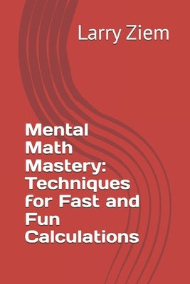 Mental Math Mastery: Techniques for Fast and Fun Calculations by Ziem, Larry