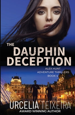 The DAUPHIN DECEPTION: An ALEX HUNT Adventure Thriller by Teixeira, Urcelia