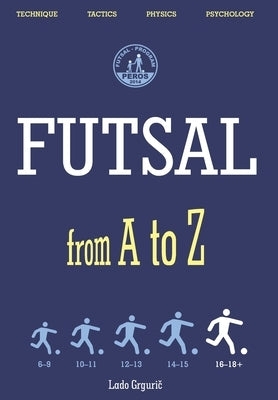 FUTSAL from A to Z: FUTSAL 16-18+ years, the fifth book by Grgurič, Lado