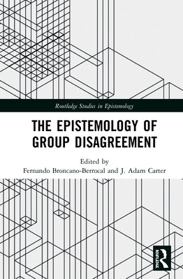 The Epistemology of Group Disagreement by Broncano-Berrocal, Fernando