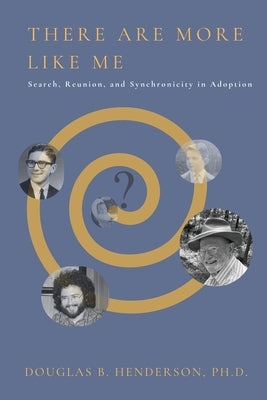There Are More Like Me: Search, Reunion, and Synchronicity in Adoption by Henderson, Douglas B.