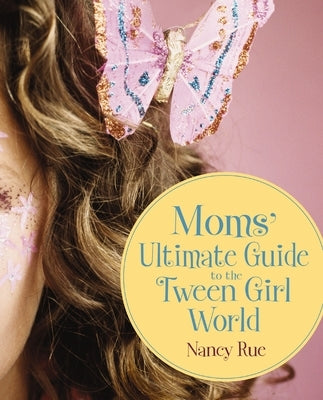Moms' Ultimate Guide to the Tween Girl World by Rue, Nancy N.