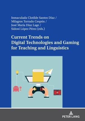 Current Trends on Digital Technologies and Gaming for Teaching and Linguistics by Santos Díaz, Inmaculada Clotilde