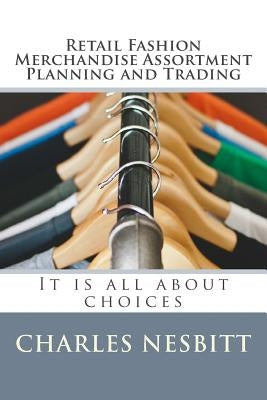 Retail Fashion Merchandise Assortment Planning and Trading: It is all about choices by Nesbitt, Charles