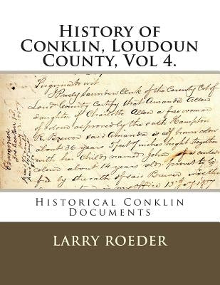 History of Conklin, Loudoun County: Volume Four: Historical Conklin Documents by Roeder, Larry Winter, Jr.