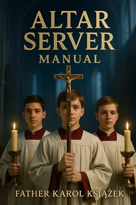 Altar Server Manual: Step by Step with illustrations by Ksiazek, Karol J.