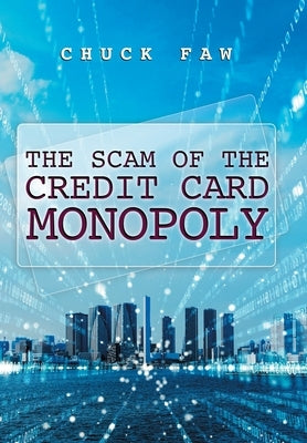 The Scam of the Credit Card Monopoly by Faw, Chuck