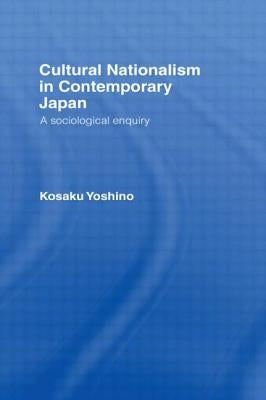 Cultural Nationalism in Contemporary Japan: A Sociological Enquiry by Yoshino, Kosaku