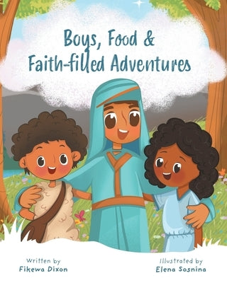 Boys, Food & Faith-filled Adventures by Dixon, Fikewa