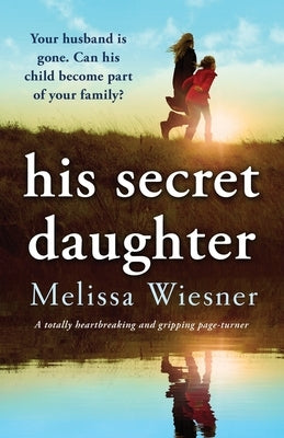 His Secret Daughter: A totally heartbreaking and gripping page-turner by Wiesner, Melissa
