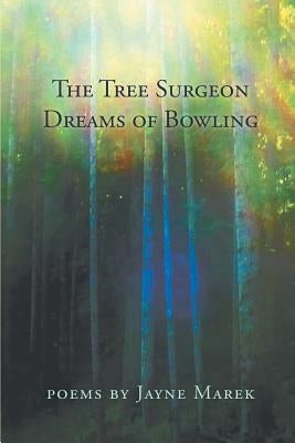 The Tree Surgeon Dreams of Bowling by Marek, Jayne