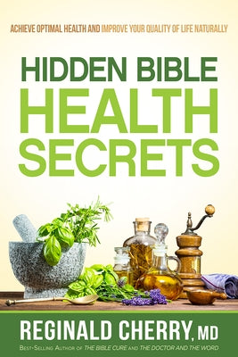 Hidden Bible Health Secrets: Achieve Optimal Health and Improve Your Quality of Life Naturally by Cherry, Reginald