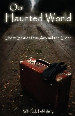 Our Haunted World: Ghost Stories from Around the Globe by Grove, Allen
