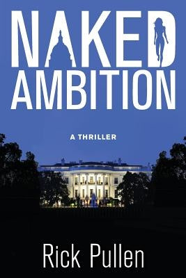 Naked Ambition: A Thriller by Pullen, Rick