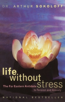 Life Without Stress: The Far Eastern Antidote to Tension and Anxiety by Sokoloff, Arthur