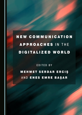 New Communication Approaches in the Digitalized World by Erciş, Mehmet Serdar