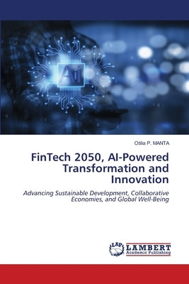 FinTech 2050, AI-Powered Transformation and Innovation by P. Manta, Otilia