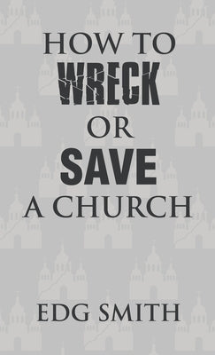 How to Wreck or Save a Church by Smith, Edg