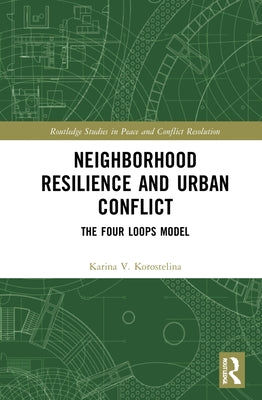 Neighborhood Resilience and Urban Conflict: The Four Loops Model by Korostelina, Karina V.