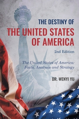 The Destiny of The United States of America 2nd Edition: The United States of America: Facts, Analysis and Strategy by Yu, Wenyi