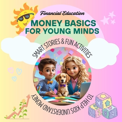 Money Basics for Young Minds: Smart Stories and Fun Activities to Help Kids Make Sense of Money by Garg, Sonanshu
