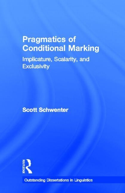 Pragmatics of Conditional Marking: Implicature, Scalarity, and Exclusivity by Schwenter, Scott