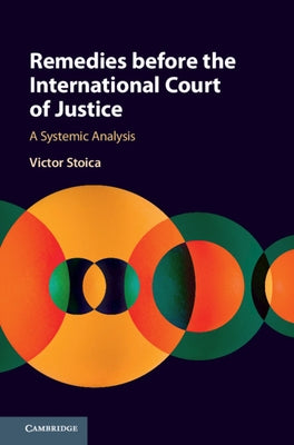 Remedies Before the International Court of Justice: A Systemic Analysis by Stoica, Victor