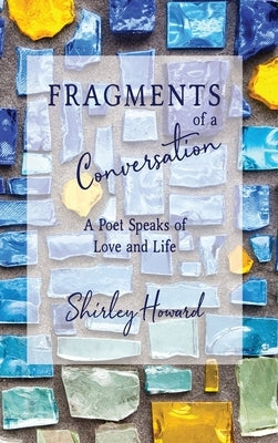 Fragments of a Conversation: A Poet Speaks on Love and life by Howard, Shirley